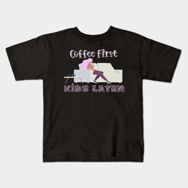 Coffee First, Kids later T-Shirt mug coffee mug apparel hoodie sticker gift Kids T-Shirt by LovinLife